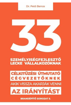 33 személyiségfejlesztő lecke vállalkozóknak - Célkitűzési útmutató cégvezetőknek, akik vissza akarják venni az irányítást