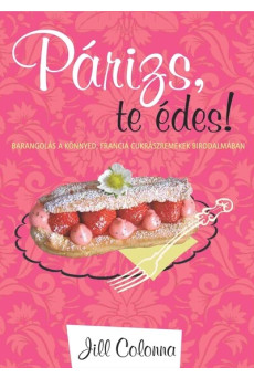 Párizs, te édes! - Barangolás a könnyed, francia cukrászremekek birodalmában
