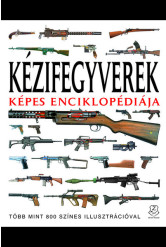 Kézifegyverek képes enciklopédiája - Több mint 800 színes illusztrációval