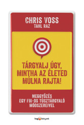 Tárgyalj úgy, mintha az életed múlna rajta! - Meggyőzés egy FBI-os túsztárgyaló módszereivel (e-könyv)