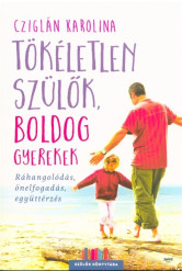Tökéletlen szülők, boldog gyerekek /Ráhangolódás, önelfogadás, együttérzés