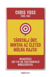 Tárgyalj úgy, mintha az életed múlna rajta! - Meggyőzés egy FBI-os túsztárgyaló módszereivel