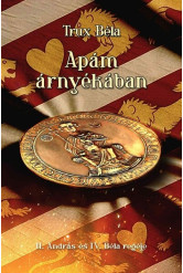 Apám árnyékában - II. András és IV. Béla regéje